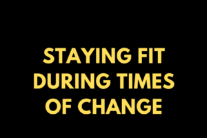 Staying Fit During Times of Change