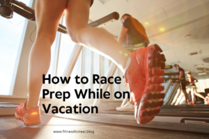 How to Race Prep While on Vacation