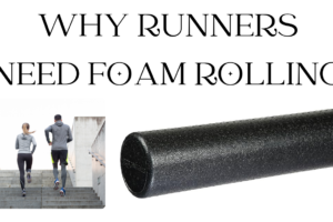 Why is Foam Rolling a Runner’s Best Friend?