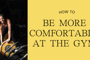 How to Be More Comfortable at the Gym